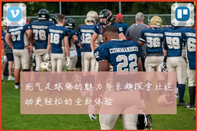 充气足球场的魅力与乐趣探索让运动更轻松的全新体验