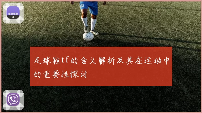 足球鞋tf的含义解析及其在运动中的重要性探讨